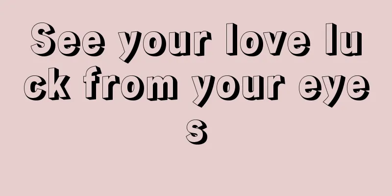 See your love luck from your eyes