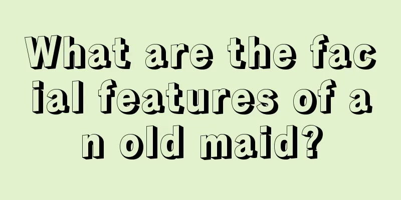 What are the facial features of an old maid?