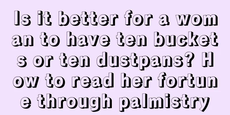 Is it better for a woman to have ten buckets or ten dustpans? How to read her fortune through palmistry