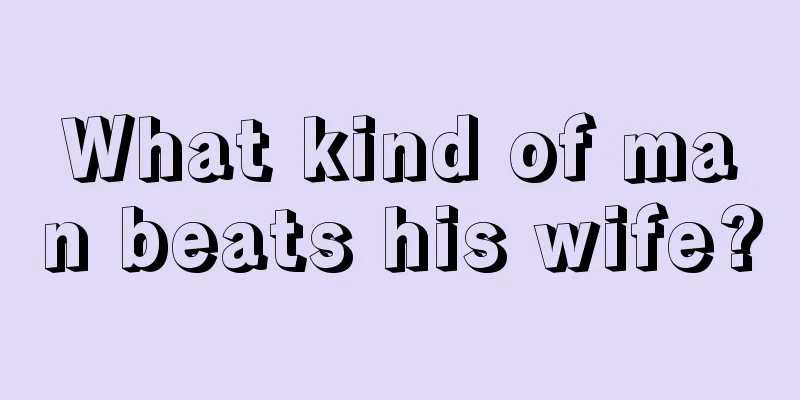 What kind of man beats his wife?