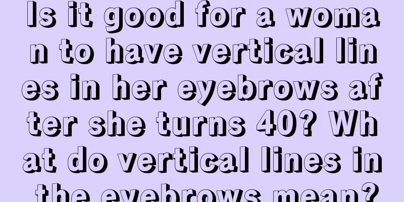 Is it good for a woman to have vertical lines in her eyebrows after she turns 40? What do vertical lines in the eyebrows mean?