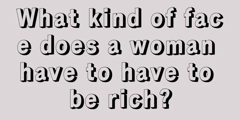 What kind of face does a woman have to have to be rich?