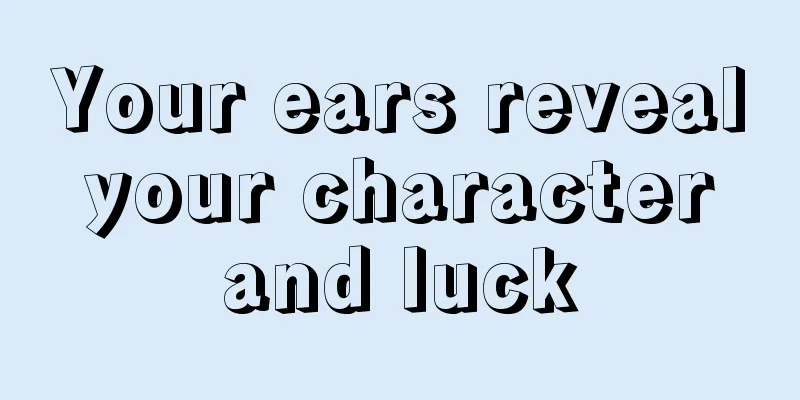 Your ears reveal your character and luck
