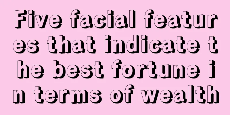Five facial features that indicate the best fortune in terms of wealth