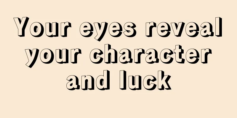 Your eyes reveal your character and luck