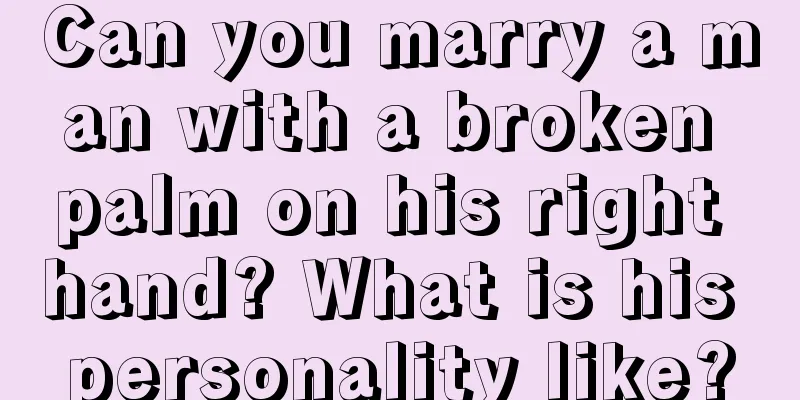 Can you marry a man with a broken palm on his right hand? What is his personality like?