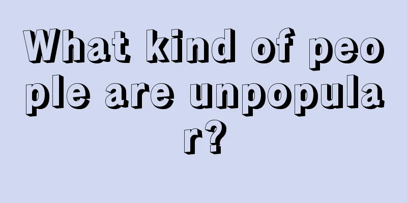 What kind of people are unpopular?