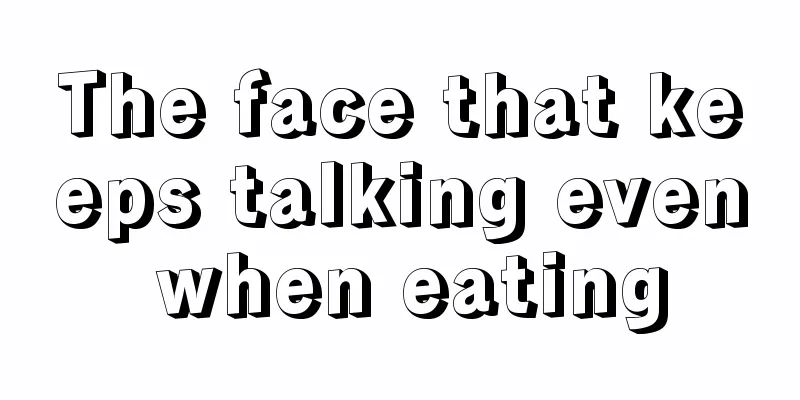 The face that keeps talking even when eating