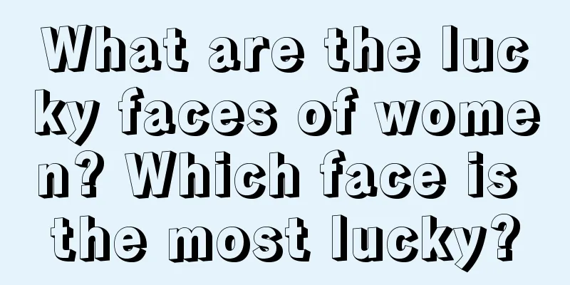 What are the lucky faces of women? Which face is the most lucky?