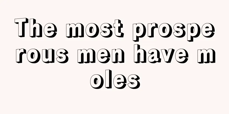 The most prosperous men have moles