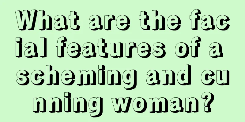 What are the facial features of a scheming and cunning woman?