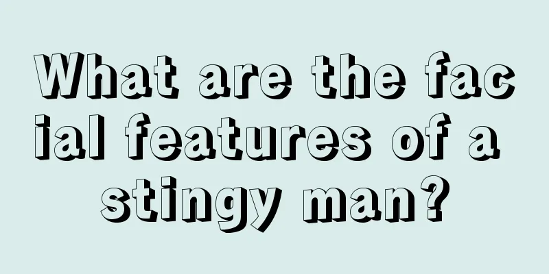 What are the facial features of a stingy man?