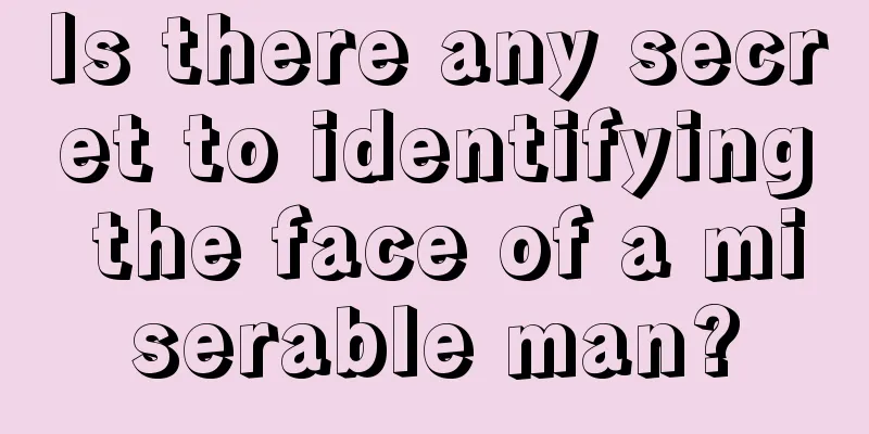 Is there any secret to identifying the face of a miserable man?