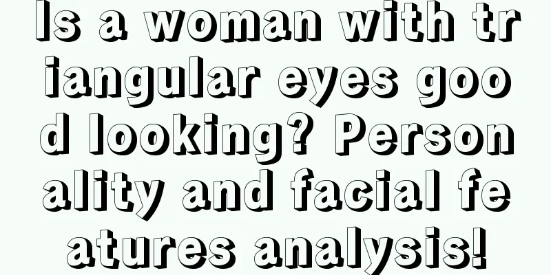 Is a woman with triangular eyes good looking? Personality and facial features analysis!