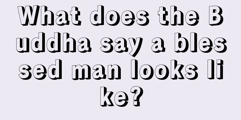 What does the Buddha say a blessed man looks like?