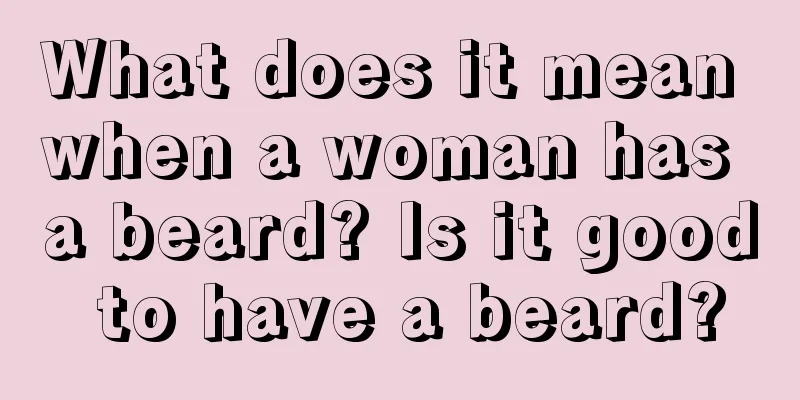 What does it mean when a woman has a beard? Is it good to have a beard?