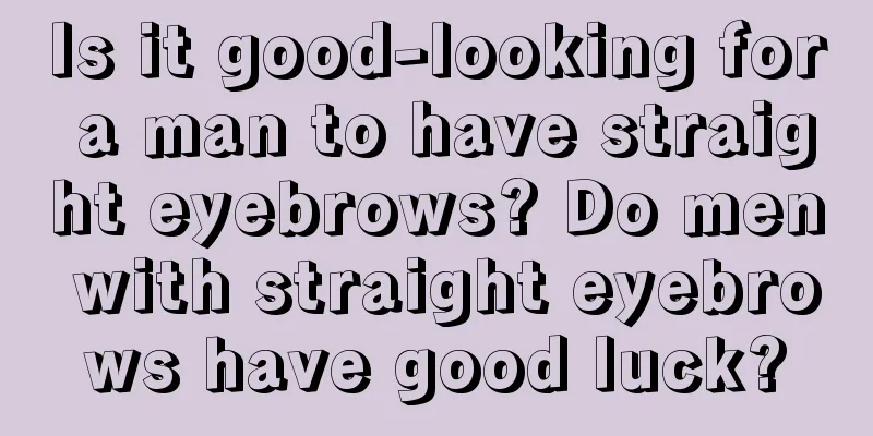 Is it good-looking for a man to have straight eyebrows? Do men with straight eyebrows have good luck?