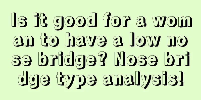 Is it good for a woman to have a low nose bridge? Nose bridge type analysis!