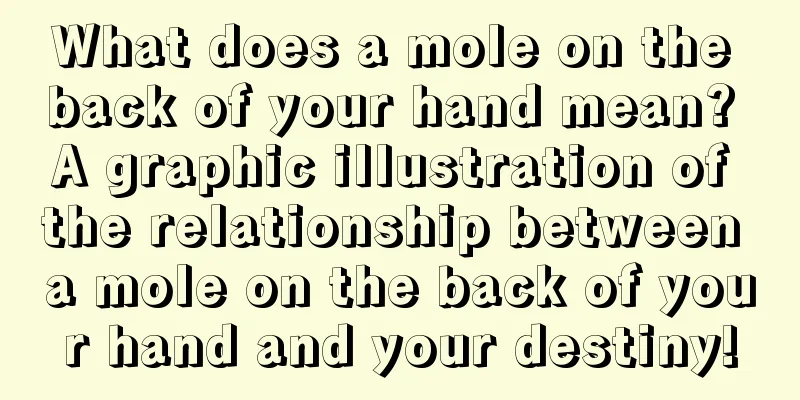 What does a mole on the back of your hand mean? A graphic illustration of the relationship between a mole on the back of your hand and your destiny!