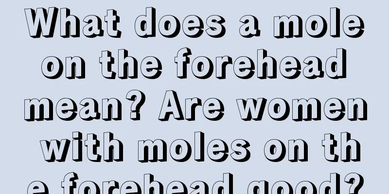 What does a mole on the forehead mean? Are women with moles on the forehead good?