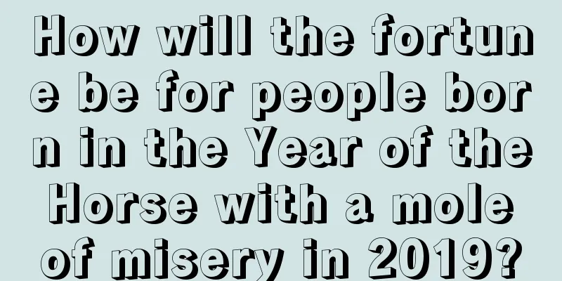 How will the fortune be for people born in the Year of the Horse with a mole of misery in 2019?