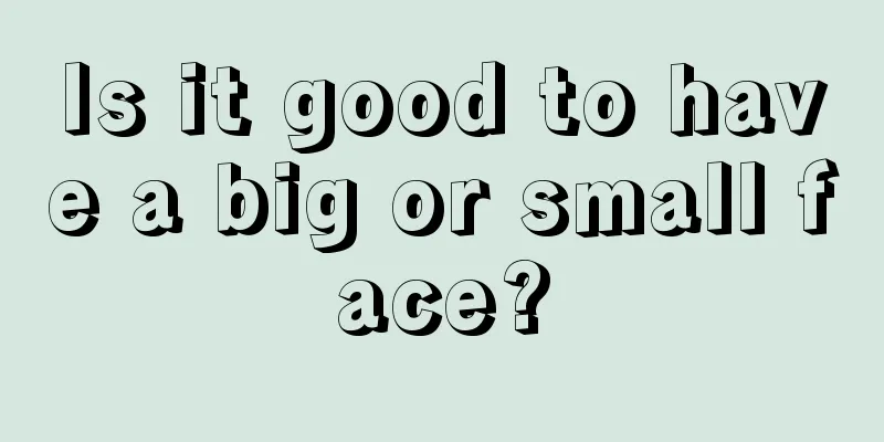 Is it good to have a big or small face?