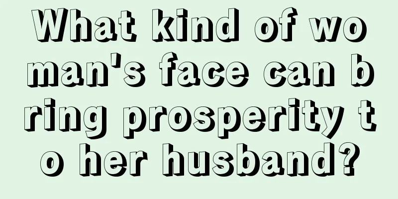 What kind of woman's face can bring prosperity to her husband?