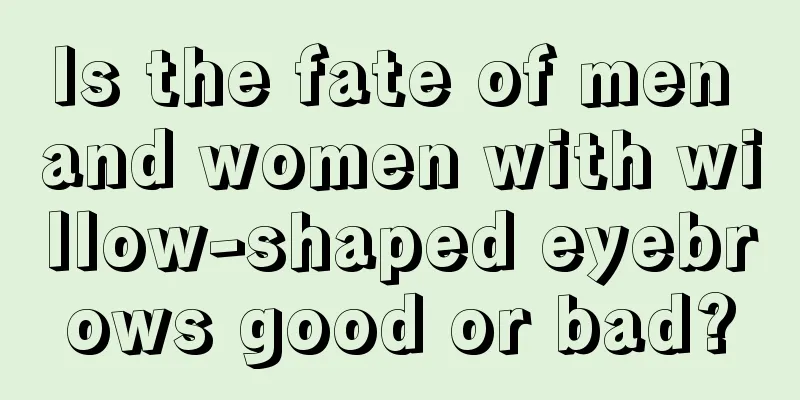 Is the fate of men and women with willow-shaped eyebrows good or bad?