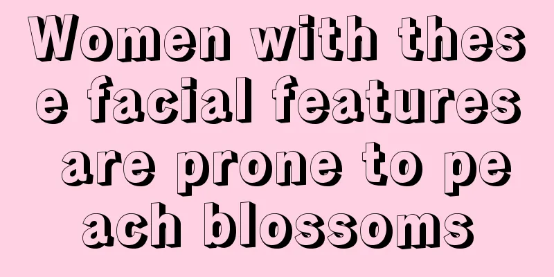 Women with these facial features are prone to peach blossoms
