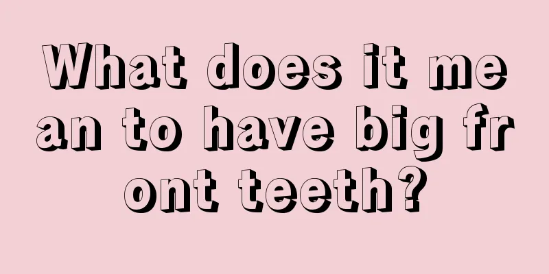 What does it mean to have big front teeth?