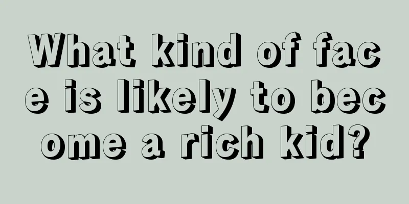 What kind of face is likely to become a rich kid?