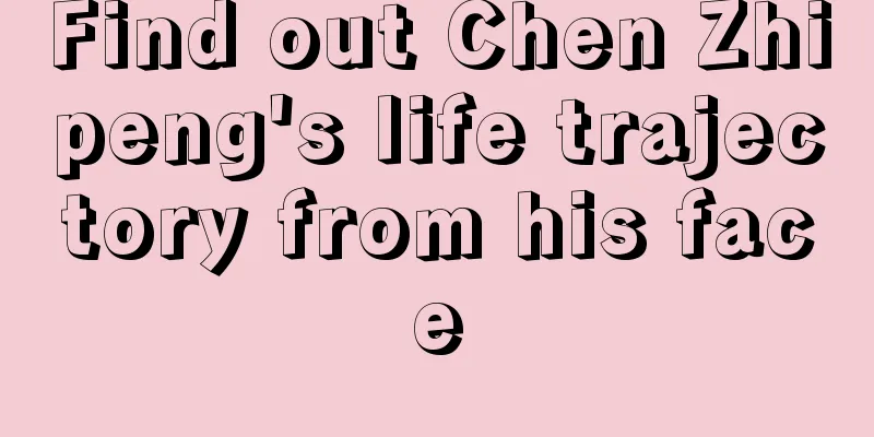 Find out Chen Zhipeng's life trajectory from his face