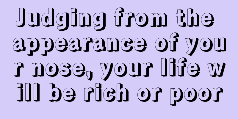 Judging from the appearance of your nose, your life will be rich or poor