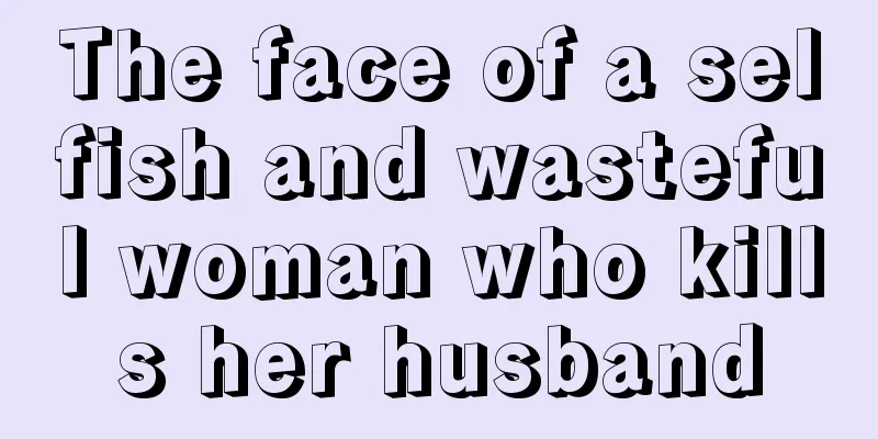 The face of a selfish and wasteful woman who kills her husband