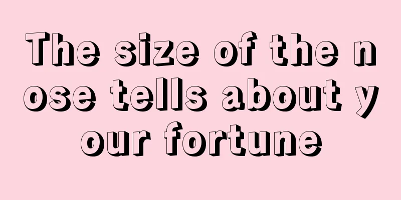The size of the nose tells about your fortune
