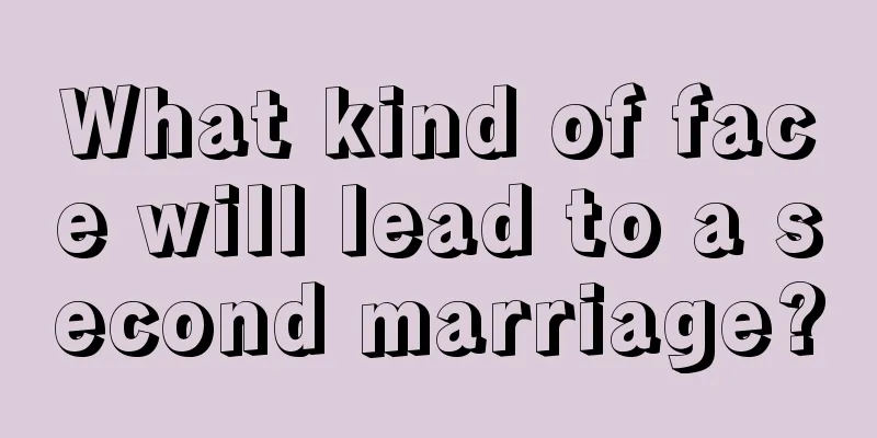 What kind of face will lead to a second marriage?