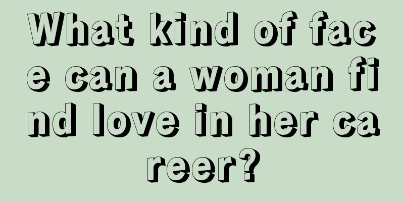 What kind of face can a woman find love in her career?