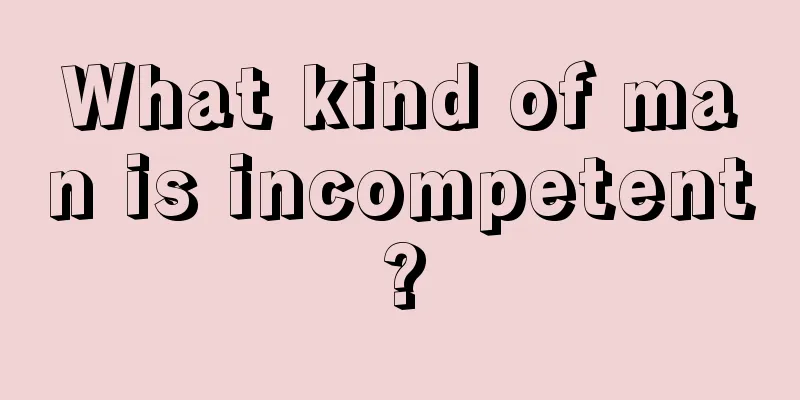 What kind of man is incompetent?
