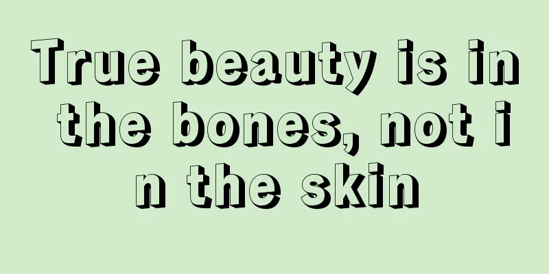 True beauty is in the bones, not in the skin