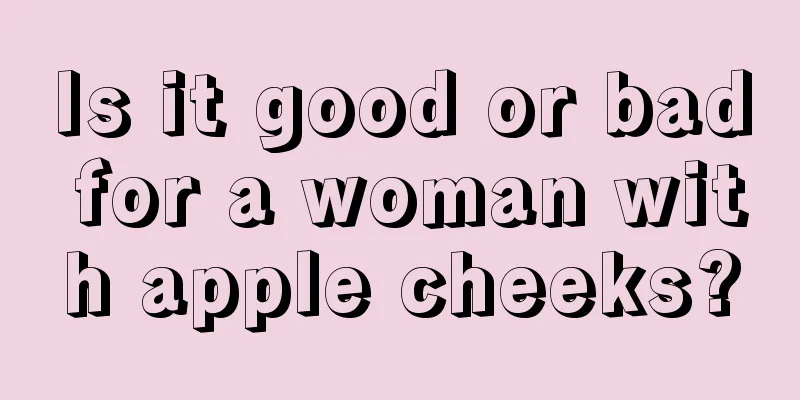 Is it good or bad for a woman with apple cheeks?