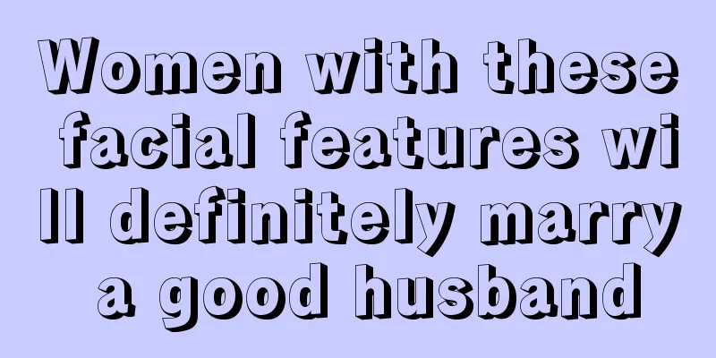 Women with these facial features will definitely marry a good husband