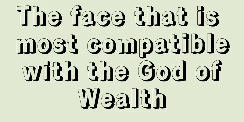 The face that is most compatible with the God of Wealth