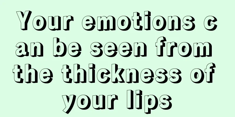 Your emotions can be seen from the thickness of your lips