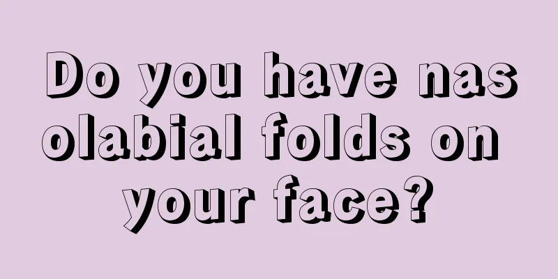 Do you have nasolabial folds on your face?