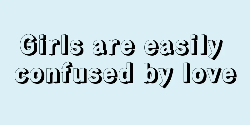 Girls are easily confused by love