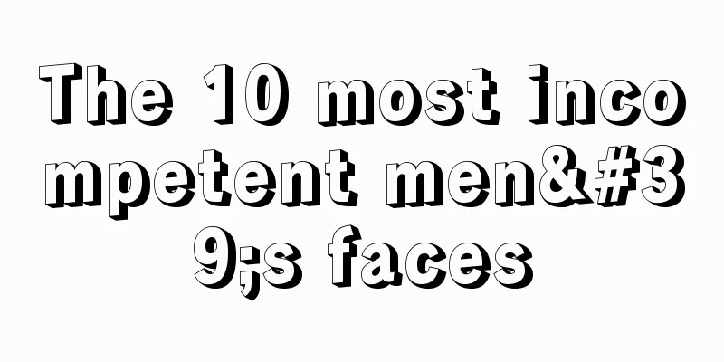 The 10 most incompetent men's faces