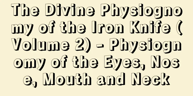 The Divine Physiognomy of the Iron Knife (Volume 2) - Physiognomy of the Eyes, Nose, Mouth and Neck