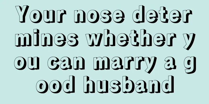 Your nose determines whether you can marry a good husband