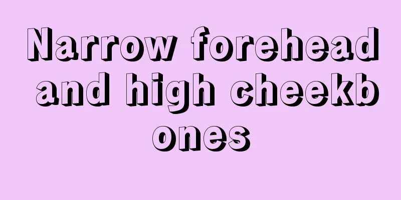 Narrow forehead and high cheekbones