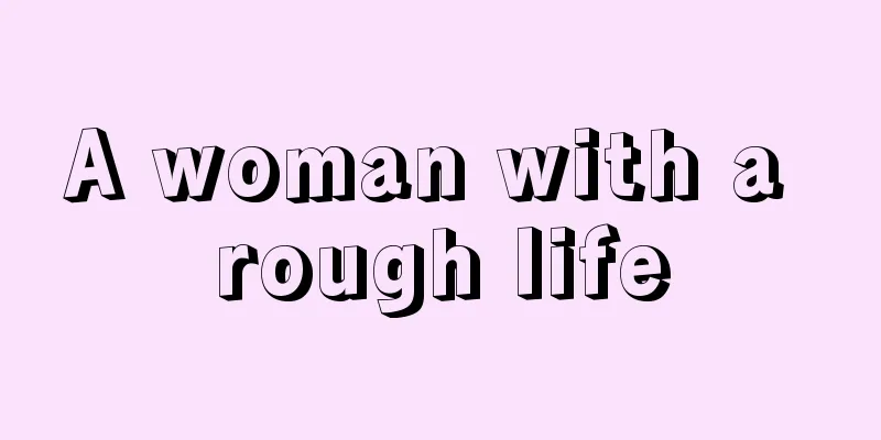 A woman with a rough life